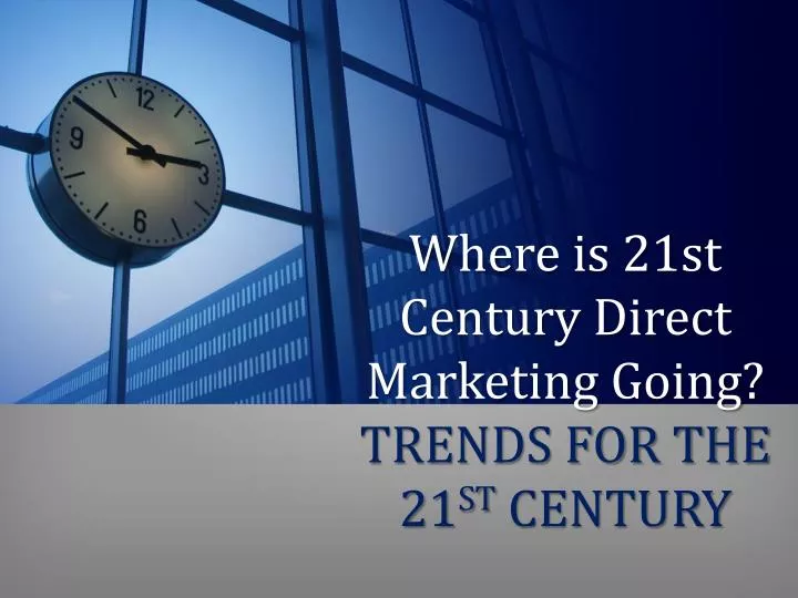 where is 21st century direct marketing going trends for the 21 st century