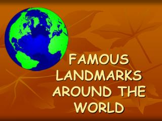 FAMOUS LANDMARKS AROUND THE WORLD