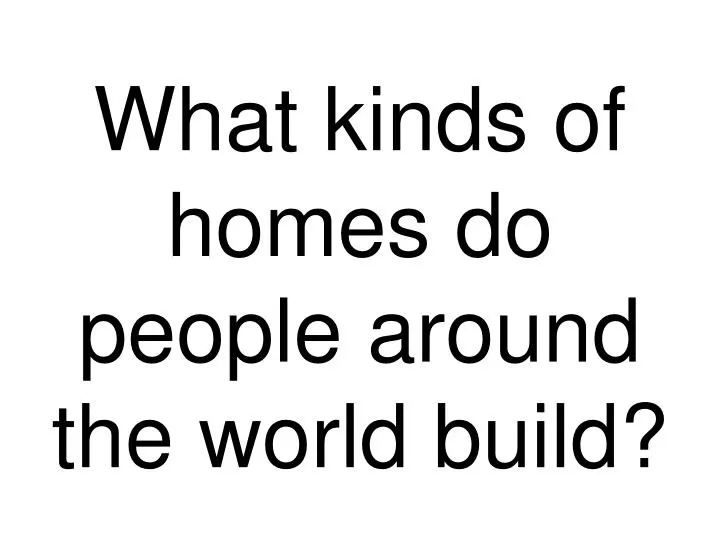 what kinds of homes do people around the world build