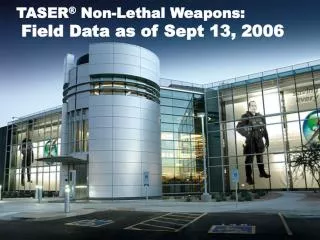 TASER ® Non-Lethal Weapons: Field Data as of Sept 13, 2006
