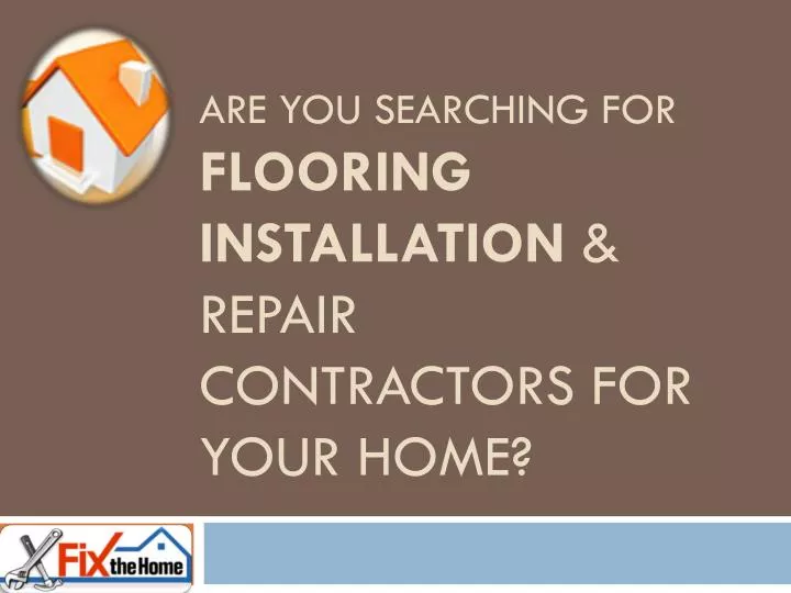 are you searching for flooring installation repair contractors for your home