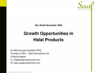 Abu Dhabi November 2008 Growth Opportunities in Halal Products Dr Mah Hussain-Gambles (PhD) ‏ Founder &amp; CEO – Saaf