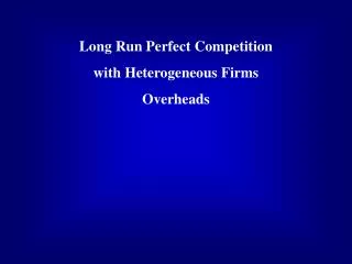 Long Run Perfect Competition with Heterogeneous Firms Overheads