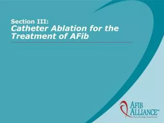 Section III: Catheter Ablation for the Treatment of AFib