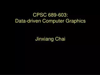 CPSC 689-603: Data-driven Computer Graphics Jinxiang Chai