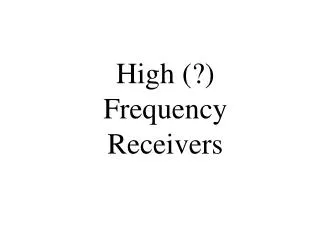 High (?) FrequencyReceivers