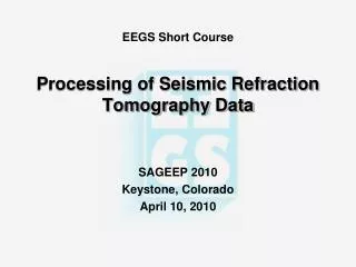 EEGS Short Course Processing of Seismic Refraction Tomography Data