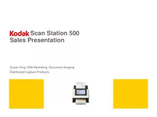 Scan Station 500 Sales Presentation Susan King, WW Marketing, Document Imaging Distributed Capture Products