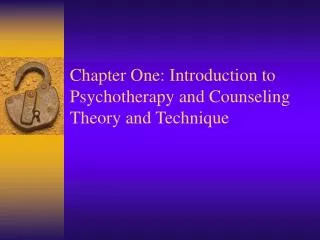 Chapter One: Introduction to Psychotherapy and Counseling Theory and Technique