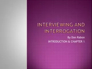 INTERVIEWING AND INTERROGATION