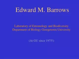Edward M. Barrows Laboratory of Entomology and Biodiversity Department of Biology Georgetown University (At GU since 19