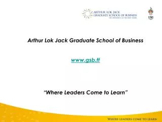 Arthur Lok Jack Graduate School of Business gsb.tt “Where Leaders Come to Learn”