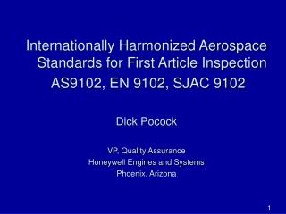 Internationally Harmonized Aerospace Standards for First Article Inspection AS9102, EN 9102, SJAC 9102 Dick Pocock VP,