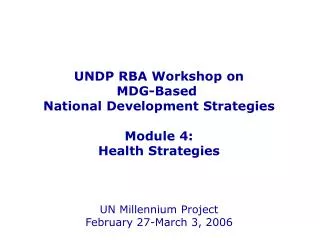 UNDP RBA Workshop on MDG-Based National Development Strategies Module 4: Health Strategies UN Millennium Project Februa