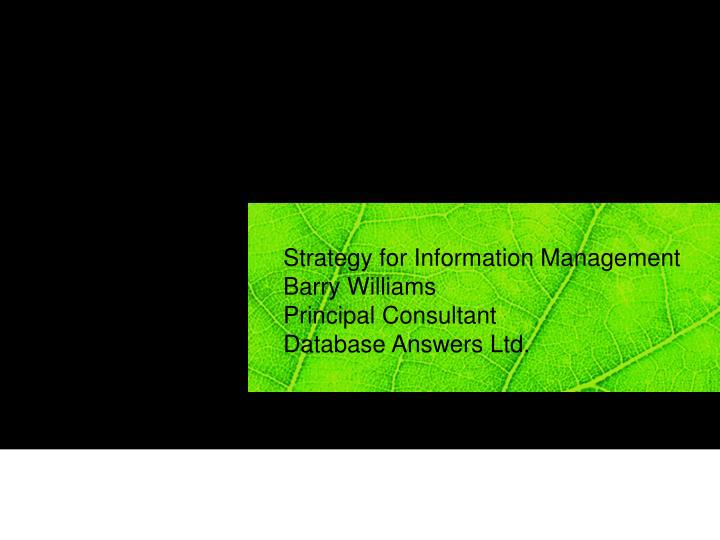 strategy for information management barry williams principal consultant database answers ltd