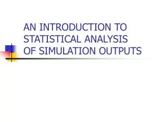 AN INTRODUCTION TO STATISTICAL ANALYSIS OF SIMULATION OUTPUTS