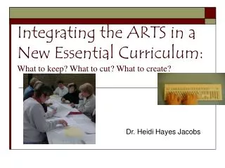 Integrating the ARTS in a New Essential Curriculum: What to keep? What to cut? What to create?