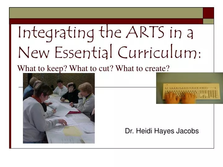 integrating the arts in a new essential curriculum what to keep what to cut what to create