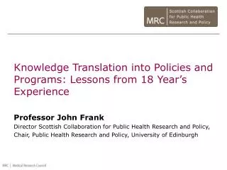 Knowledge Translation into Policies and Programs: Lessons from 18 Year’s Experience Professor John Frank