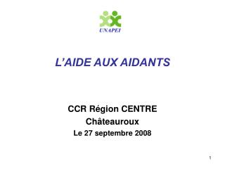 L’AIDE AUX AIDANTS CCR Région CENTRE Châteauroux Le 27 septembre 2008