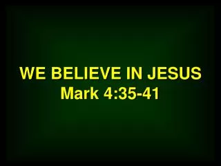 WE BELIEVE IN JESUS Mark 4:35-41