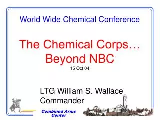 World Wide Chemical Conference The Chemical Corps… Beyond NBC 15 Oct 04