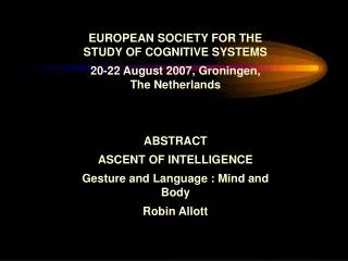 EUROPEAN SOCIETY FOR THE STUDY OF COGNITIVE SYSTEMS 20-22 August 2007, Groningen, The Netherlands ABSTRACT ASCENT OF