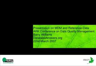 Presentation on MDM and Reference Data ARK Conference on Data Quality Management Barry Williams DatabaseAnswers 22n