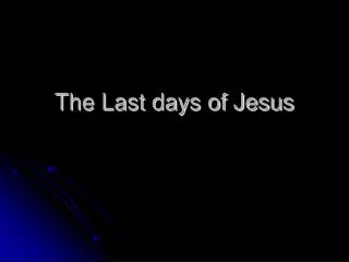 The Last days of Jesus