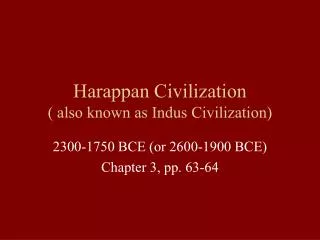 Harappan Civilization ( also known as Indus Civilization)