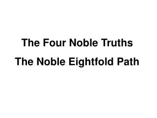 The Four Noble Truths The Noble Eightfold Path
