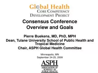 Consensus Conference Overview and Goals Pierre Buekens, MD, PhD, MPH Dean, Tulane University School of Public Health and