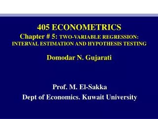 405 ECONOMETRICS Chapter # 5: TWO-VARIABLE REGRESSION: INTERVAL ESTIMATION AND HYPOTHESIS TESTING Domodar N. Gujarati