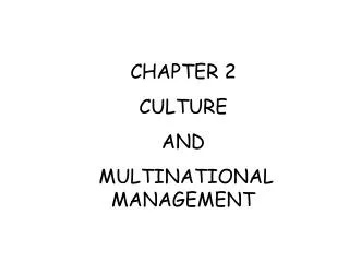 CHAPTER 2 CULTURE AND MULTINATIONAL MANAGEMENT