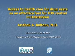 Access to health care for drug users as an effective tool for HIV control in Uzbekistan Azizbek A. Boltaev, M.D. Lici