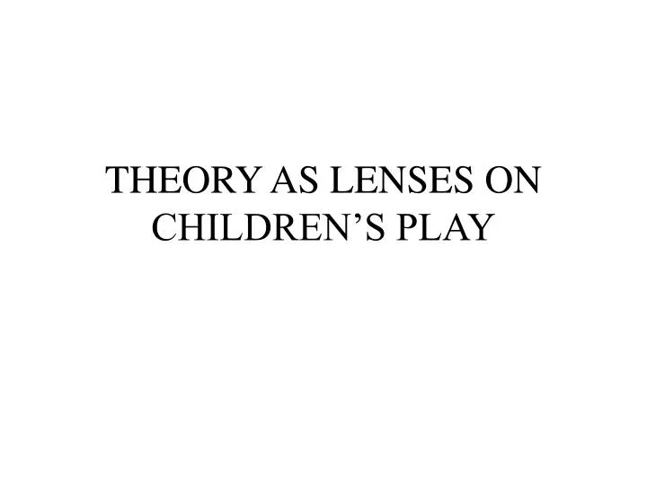 theory as lenses on children s play