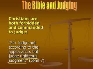 Christians are both forbidden and commanded to judge: “24: Judge not according to the appearance, but judge righteous ju