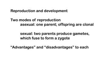 Reproduction and development Two modes of reproduction 	asexual: one parent; offspring are clonal 	sexual: two parents p