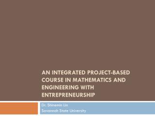 AN INTEGRATED PROJECT-BASED COURSE IN MATHEMATICS AND ENGINEERING WITH ENTREPRENEURSHIP