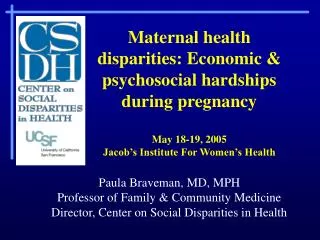 Maternal health disparities: Economic &amp; psychosocial hardships during pregnancy May 18-19, 2005 Jacob’s Institute F