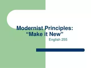 Modernist Principles: “Make it New”