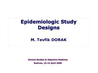 Epidemiologic Study Designs M. Tevfik DORAK
