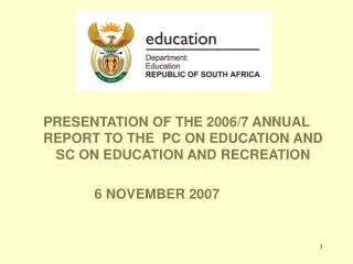 PRESENTATION OF THE 2006/7 ANNUAL REPORT TO THE PC ON EDUCATION AND SC ON EDUCATION AND RECREATION 6 N