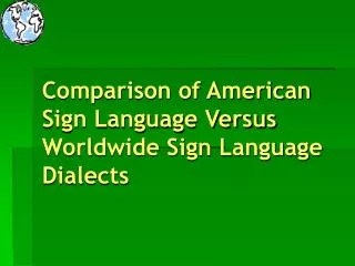 Comparison of American Sign Language Versus Worldwide Sign Language Dialects