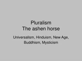 Pluralism The ashen horse
