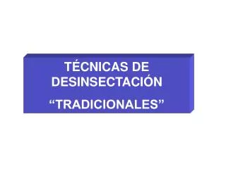 TÉCNICAS DE DESINSECTACIÓN “TRADICIONALES”
