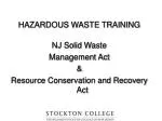 HAZARDOUS WASTE TRAINING NJ Solid Waste Management Act &amp; Resource Conservation and Recovery Act - slide 1