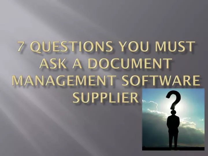 7 questions you must ask a document management software supplier