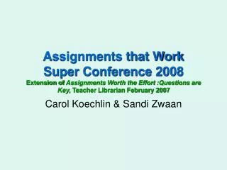 Assignments that Work Super Conference 2008 Extension of Assignments Worth the Effort :Questions are Key , Teacher Libr