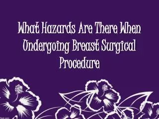 What Hazards Are There When Undergoing Breast Surgical Proce